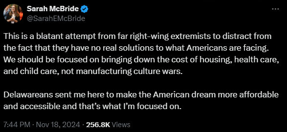 This is a blatant attempt from far right-wing extremists to distract from the fact that they have no real solutions to what Americans are facing. We should be focused on bringing down the cost of housing, health care, and child care, not manufacturing culture wars. 